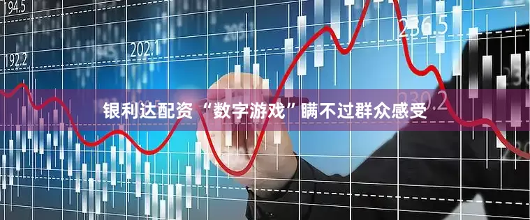 银利达配资 “数字游戏”瞒不过群众感受